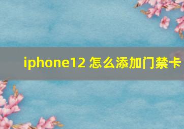 iphone12 怎么添加门禁卡